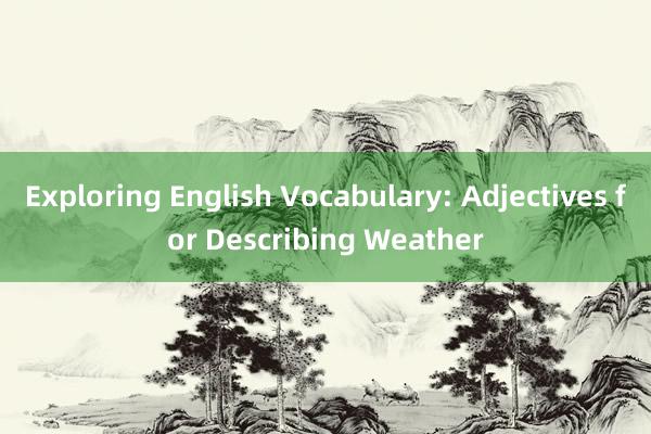 Exploring English Vocabulary: Adjectives for Describing Weather