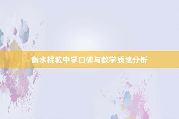 衡水桃城中学口碑与教学质地分析